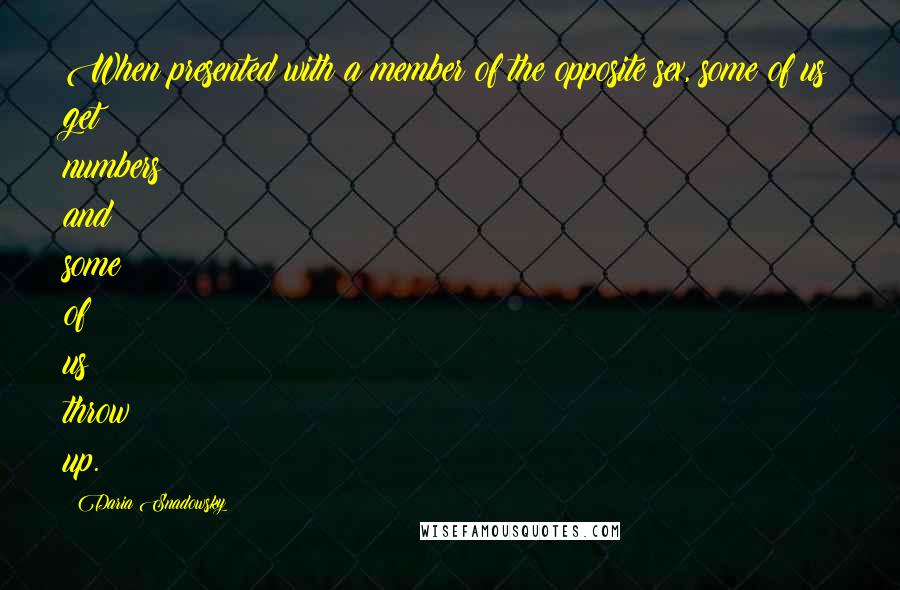 Daria Snadowsky Quotes: When presented with a member of the opposite sex, some of us get numbers and some of us throw up.