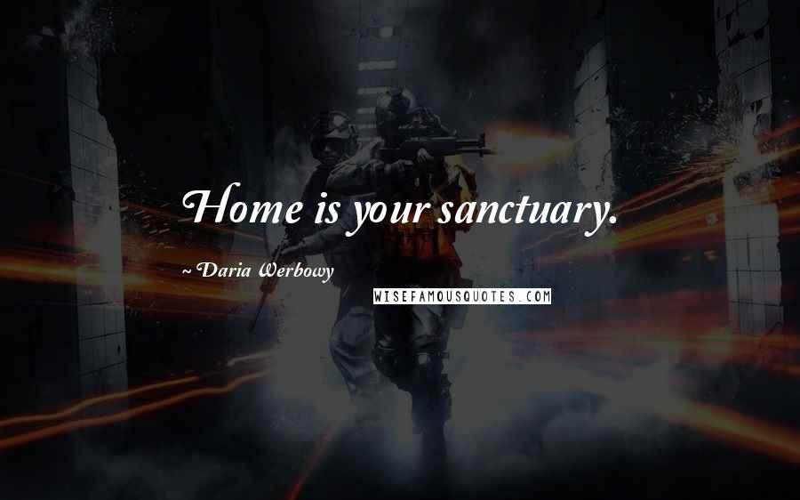 Daria Werbowy Quotes: Home is your sanctuary.