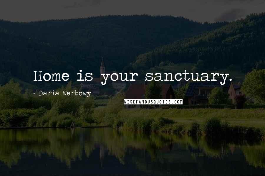 Daria Werbowy Quotes: Home is your sanctuary.