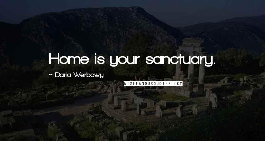 Daria Werbowy Quotes: Home is your sanctuary.