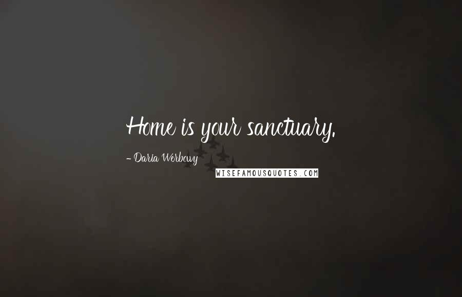 Daria Werbowy Quotes: Home is your sanctuary.