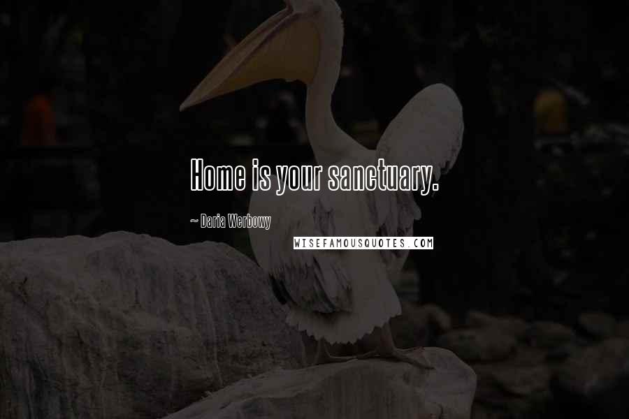 Daria Werbowy Quotes: Home is your sanctuary.