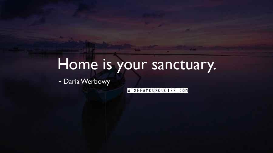 Daria Werbowy Quotes: Home is your sanctuary.