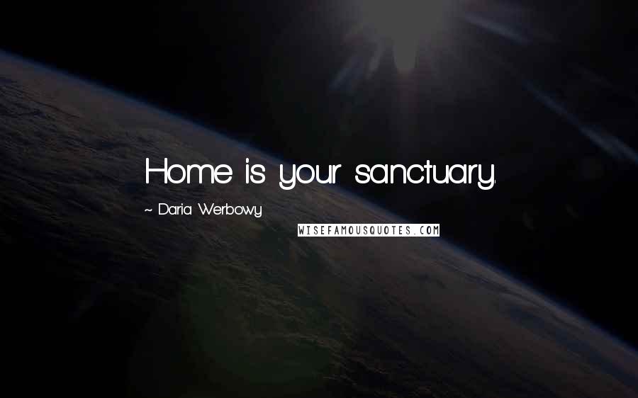 Daria Werbowy Quotes: Home is your sanctuary.