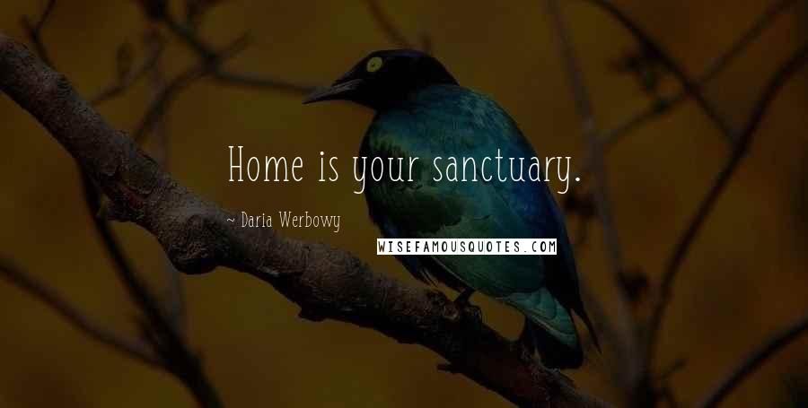 Daria Werbowy Quotes: Home is your sanctuary.