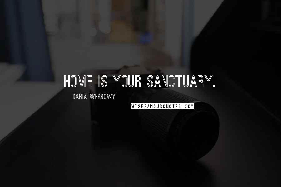 Daria Werbowy Quotes: Home is your sanctuary.