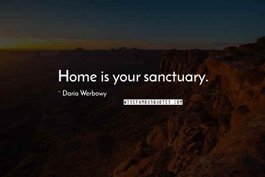 Daria Werbowy Quotes: Home is your sanctuary.