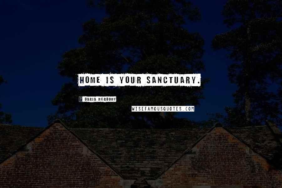 Daria Werbowy Quotes: Home is your sanctuary.