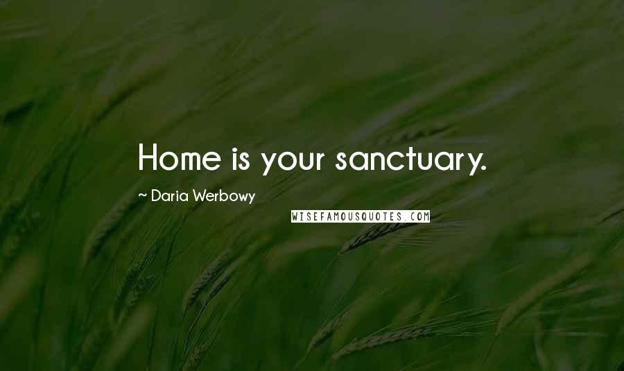 Daria Werbowy Quotes: Home is your sanctuary.