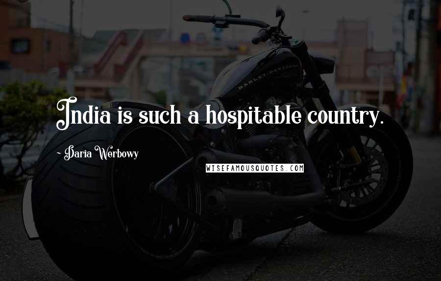 Daria Werbowy Quotes: India is such a hospitable country.