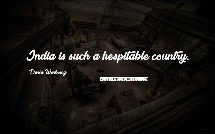 Daria Werbowy Quotes: India is such a hospitable country.