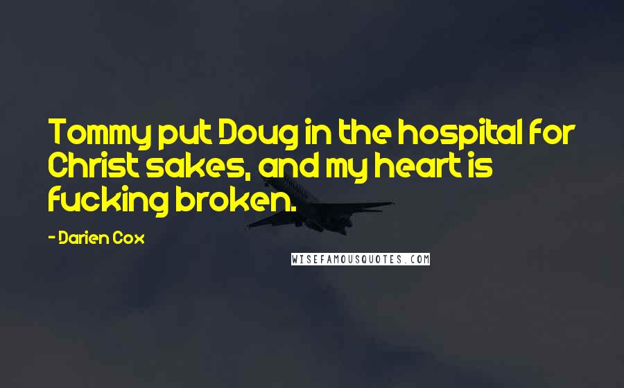 Darien Cox Quotes: Tommy put Doug in the hospital for Christ sakes, and my heart is fucking broken.