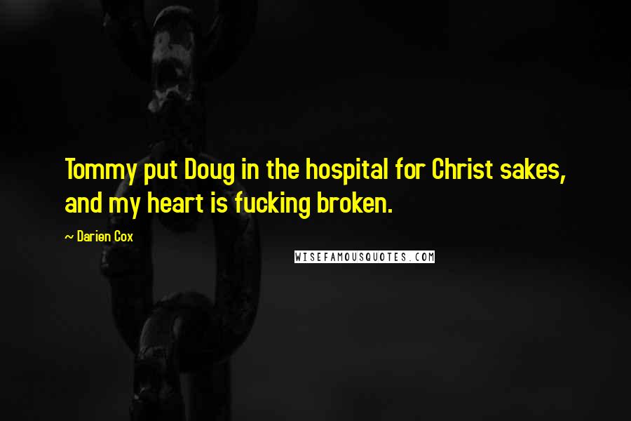 Darien Cox Quotes: Tommy put Doug in the hospital for Christ sakes, and my heart is fucking broken.