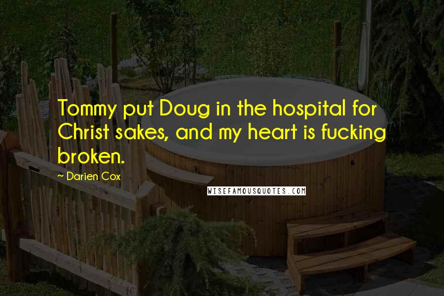 Darien Cox Quotes: Tommy put Doug in the hospital for Christ sakes, and my heart is fucking broken.