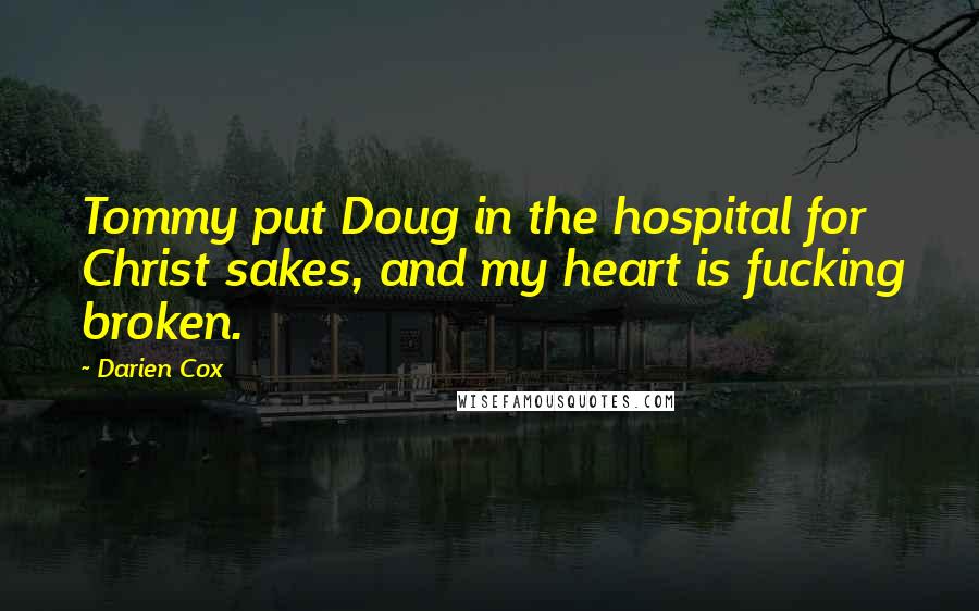 Darien Cox Quotes: Tommy put Doug in the hospital for Christ sakes, and my heart is fucking broken.