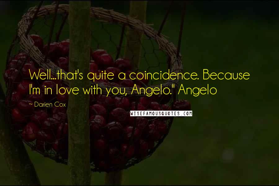 Darien Cox Quotes: Well...that's quite a coincidence. Because I'm in love with you, Angelo." Angelo