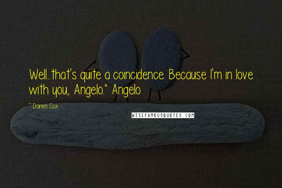 Darien Cox Quotes: Well...that's quite a coincidence. Because I'm in love with you, Angelo." Angelo