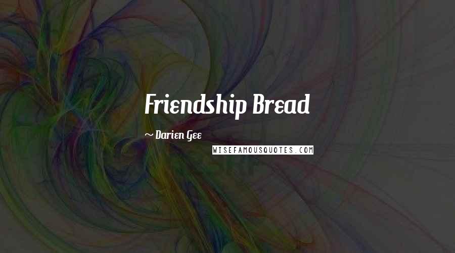 Darien Gee Quotes: Friendship Bread