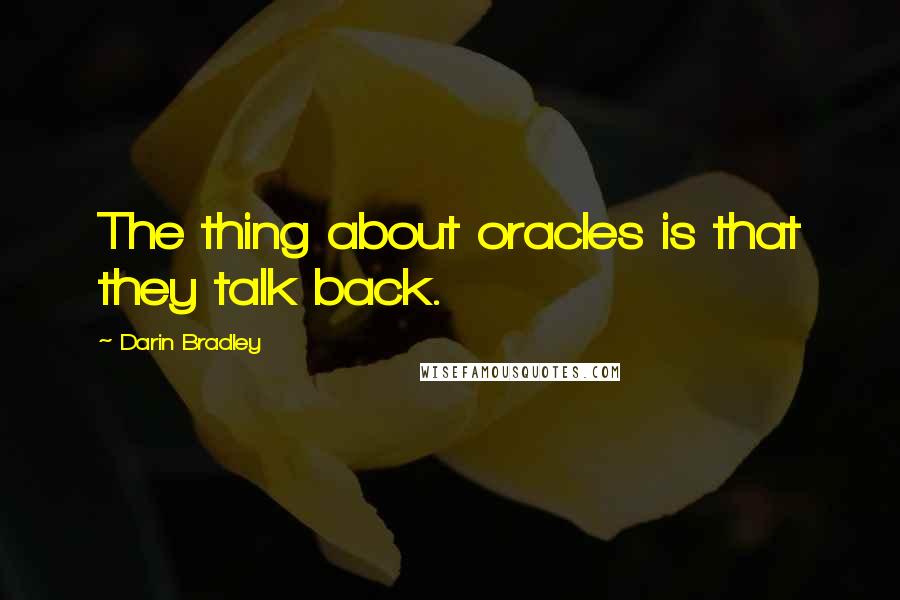 Darin Bradley Quotes: The thing about oracles is that they talk back.