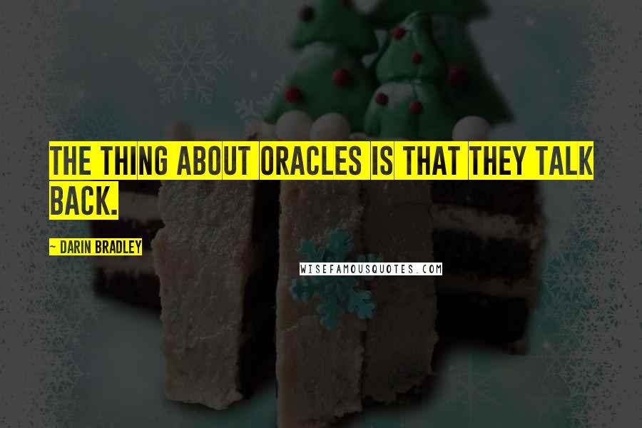 Darin Bradley Quotes: The thing about oracles is that they talk back.