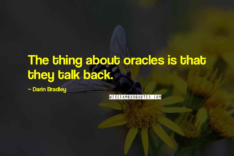 Darin Bradley Quotes: The thing about oracles is that they talk back.