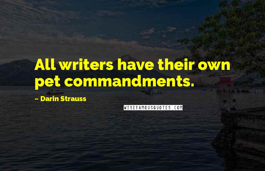 Darin Strauss Quotes: All writers have their own pet commandments.