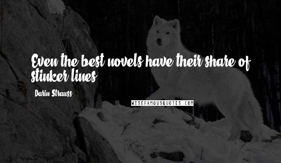 Darin Strauss Quotes: Even the best novels have their share of stinker lines.