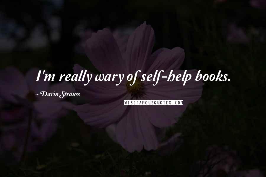 Darin Strauss Quotes: I'm really wary of self-help books.