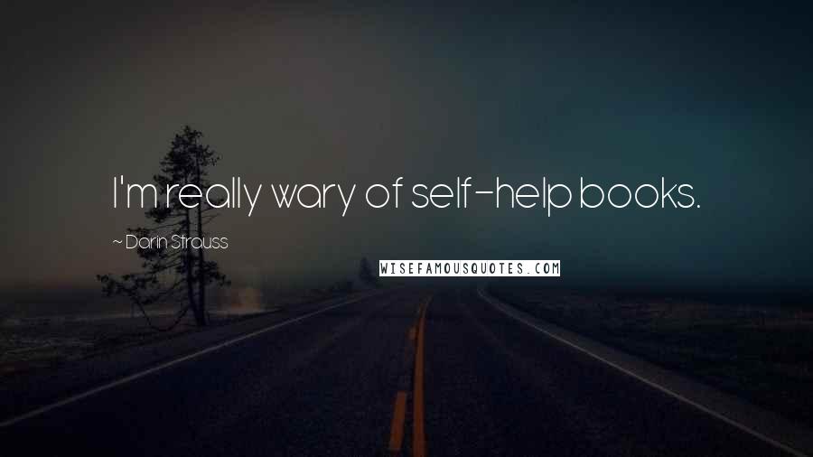 Darin Strauss Quotes: I'm really wary of self-help books.