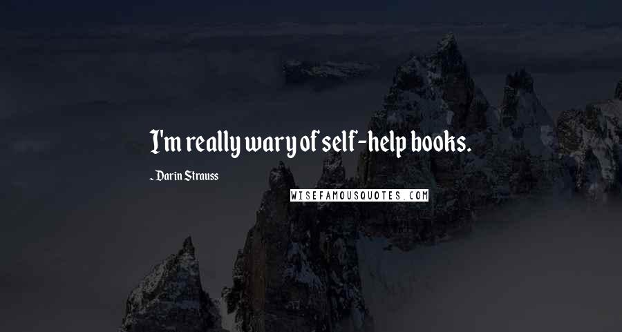 Darin Strauss Quotes: I'm really wary of self-help books.