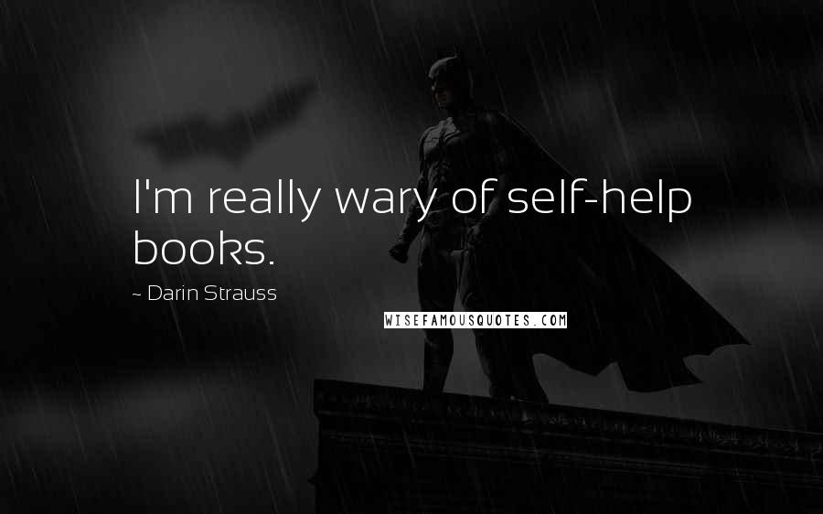 Darin Strauss Quotes: I'm really wary of self-help books.