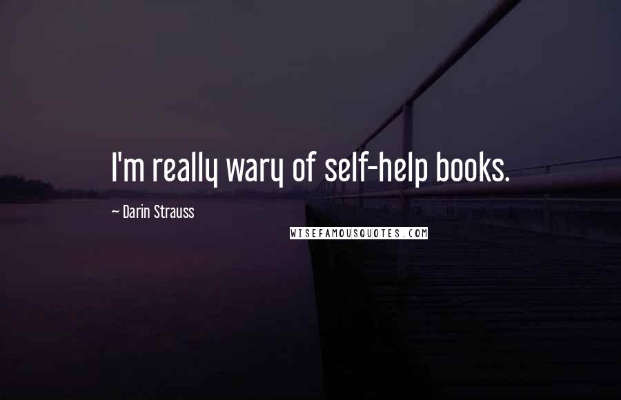 Darin Strauss Quotes: I'm really wary of self-help books.