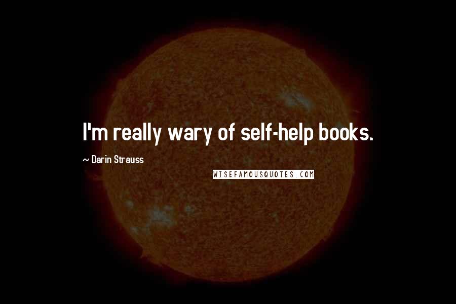 Darin Strauss Quotes: I'm really wary of self-help books.