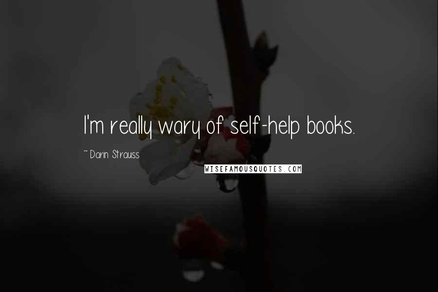 Darin Strauss Quotes: I'm really wary of self-help books.