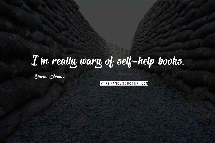 Darin Strauss Quotes: I'm really wary of self-help books.