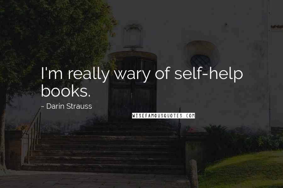 Darin Strauss Quotes: I'm really wary of self-help books.