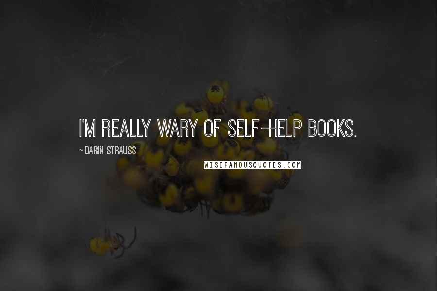 Darin Strauss Quotes: I'm really wary of self-help books.