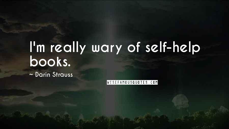 Darin Strauss Quotes: I'm really wary of self-help books.