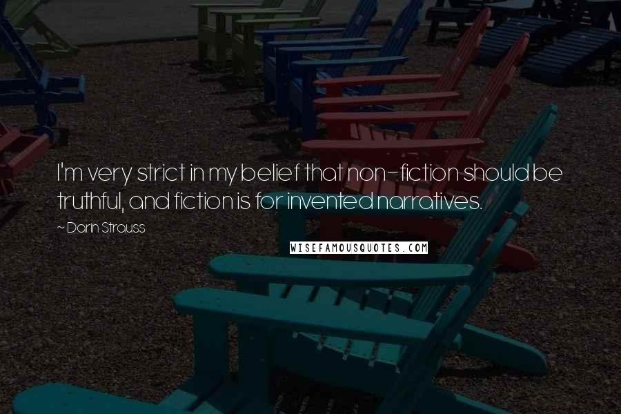 Darin Strauss Quotes: I'm very strict in my belief that non-fiction should be truthful, and fiction is for invented narratives.