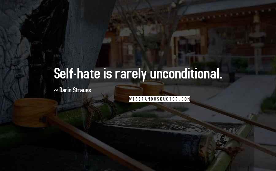 Darin Strauss Quotes: Self-hate is rarely unconditional.