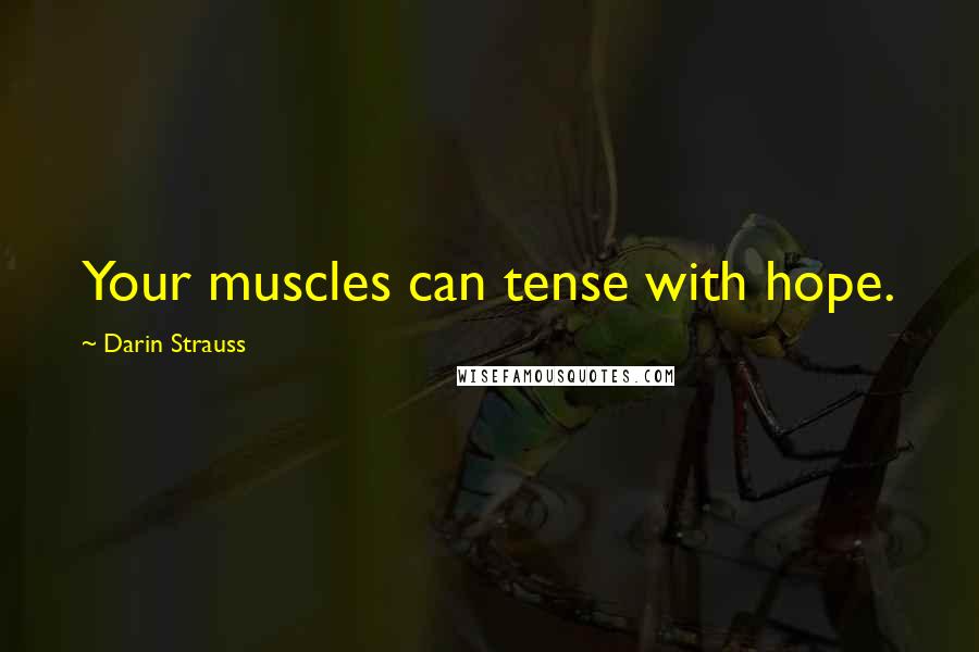 Darin Strauss Quotes: Your muscles can tense with hope.