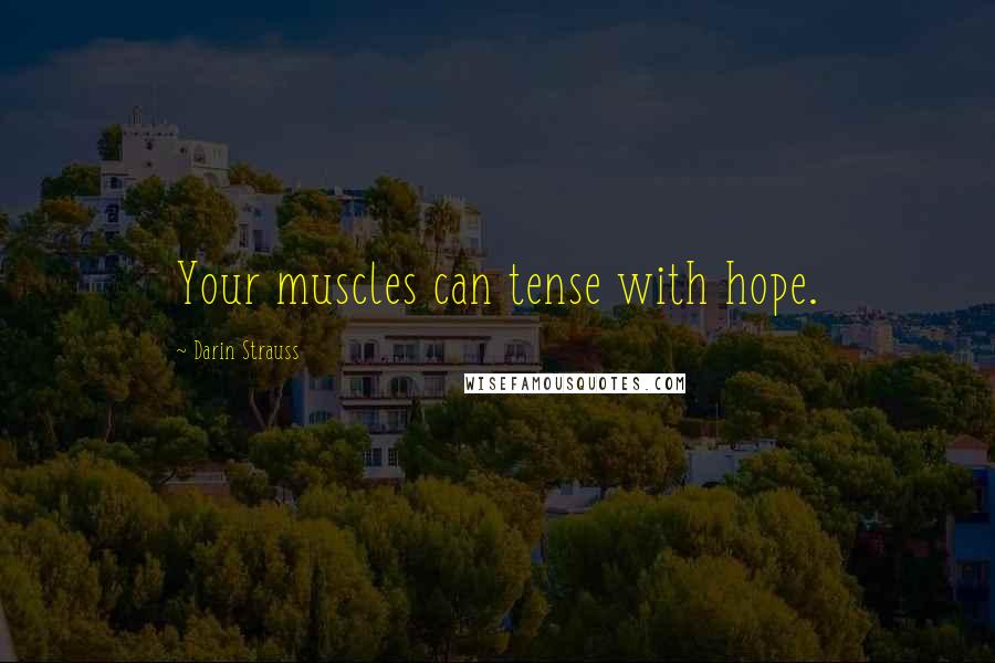 Darin Strauss Quotes: Your muscles can tense with hope.