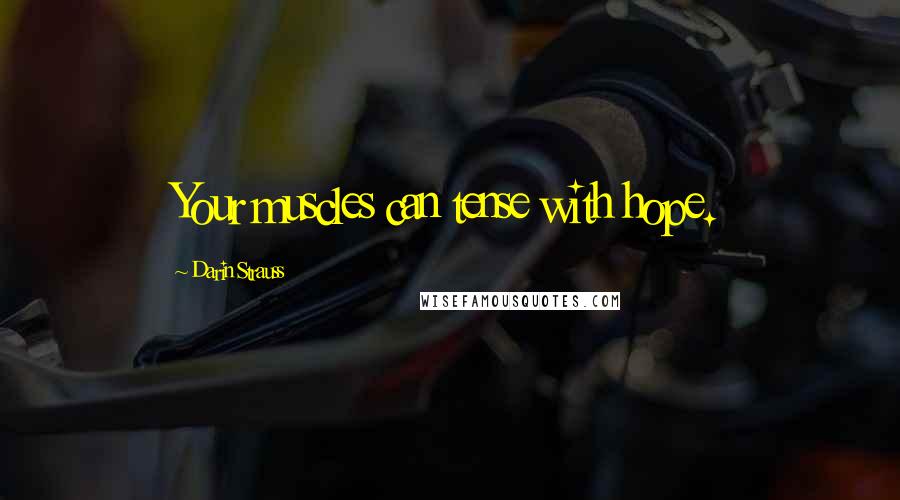 Darin Strauss Quotes: Your muscles can tense with hope.