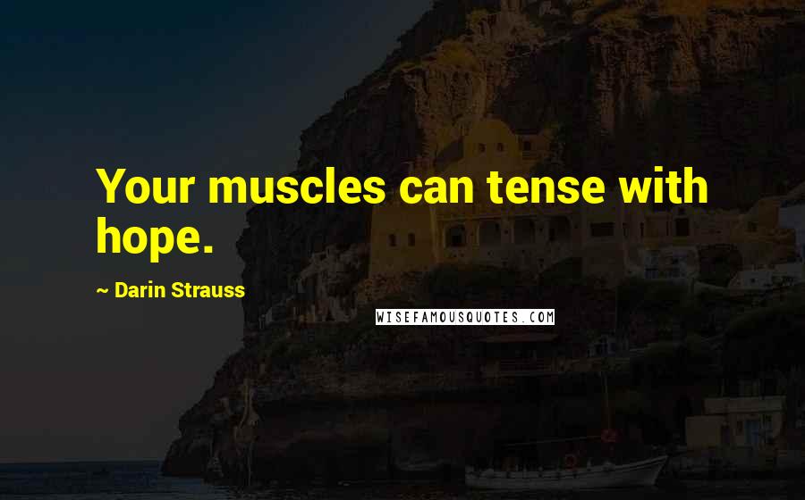 Darin Strauss Quotes: Your muscles can tense with hope.