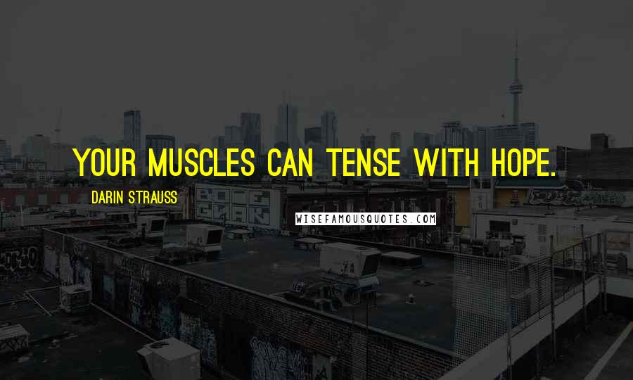 Darin Strauss Quotes: Your muscles can tense with hope.