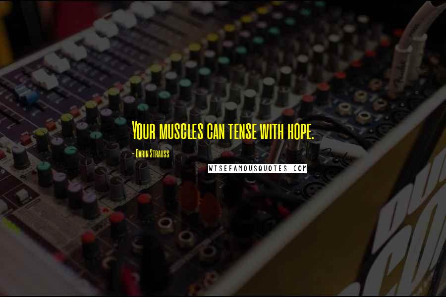 Darin Strauss Quotes: Your muscles can tense with hope.