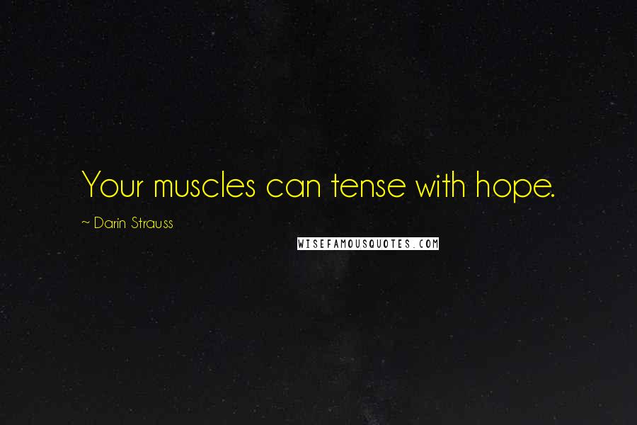 Darin Strauss Quotes: Your muscles can tense with hope.