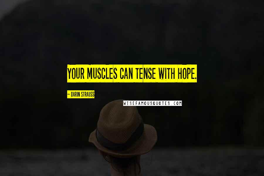 Darin Strauss Quotes: Your muscles can tense with hope.