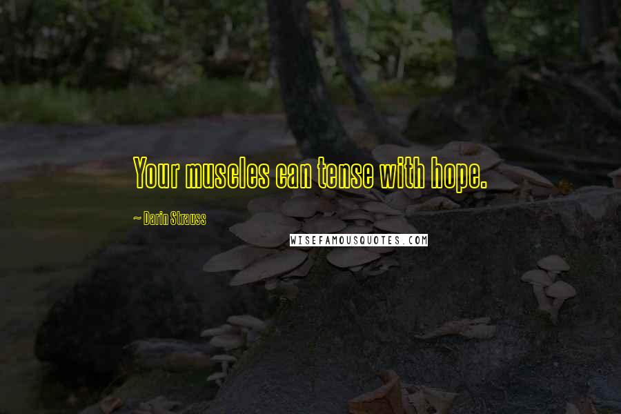 Darin Strauss Quotes: Your muscles can tense with hope.