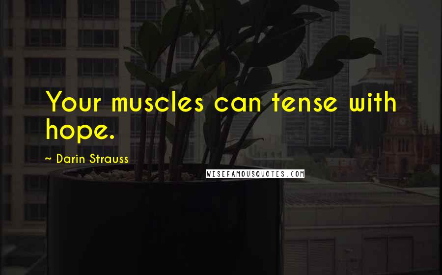 Darin Strauss Quotes: Your muscles can tense with hope.